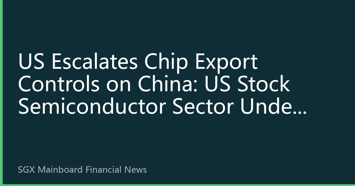 US Escalates Chip Export Controls on China: US Stock Semiconductor Sector Under Pressure, NVIDIA Leads Decline