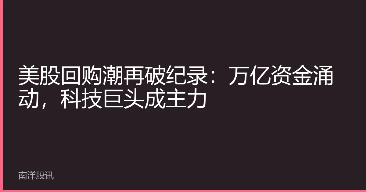 美股回购潮再破纪录：万亿资金涌动，科技巨头成主力