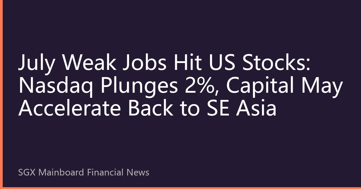 July Weak Jobs Hit US Stocks: Nasdaq Plunges 2%, Capital May Accelerate Back to SE Asia