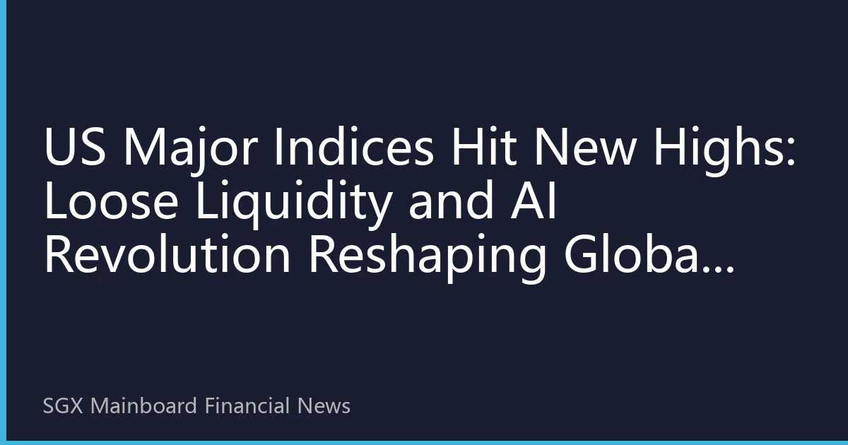 US Major Indices Hit New Highs: Loose Liquidity and AI Revolution Reshaping Global Capital Allocation