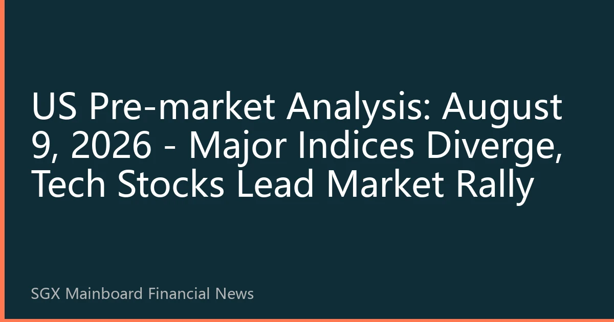 US Pre-market Analysis: August 9, 2026 - Major Indices Diverge, Tech Stocks Lead Market Rally