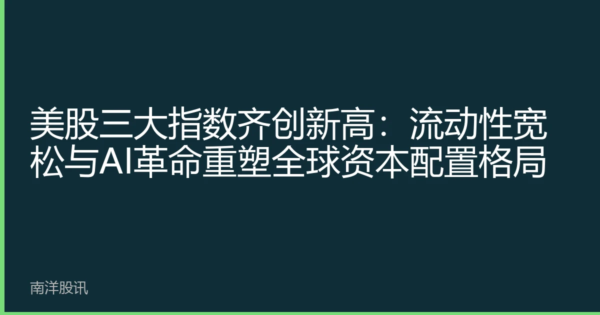 美股三大指数齐创新高：流动性宽松与AI革命重塑全球资本配置格局