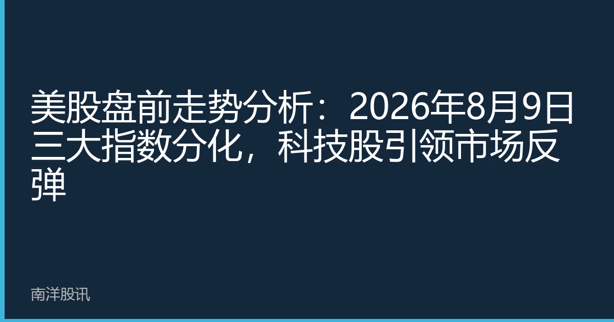 美股盘前走势分析：2026年8月9日三大指数分化，科技股引领市场反弹