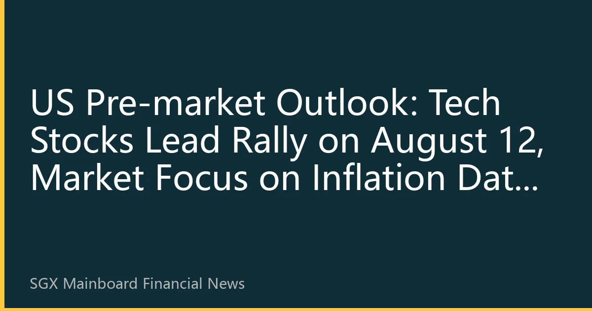 US Pre-market Outlook: Tech Stocks Lead Rally on August 12, Market Focus on Inflation Data and Fed Signals