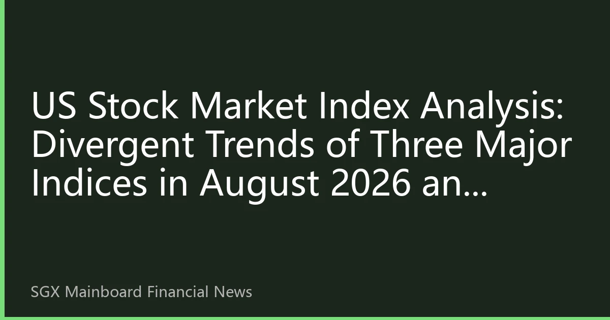 US Stock Market Index Analysis: Divergent Trends of Three Major Indices in August 2026 and Investment Opportunities