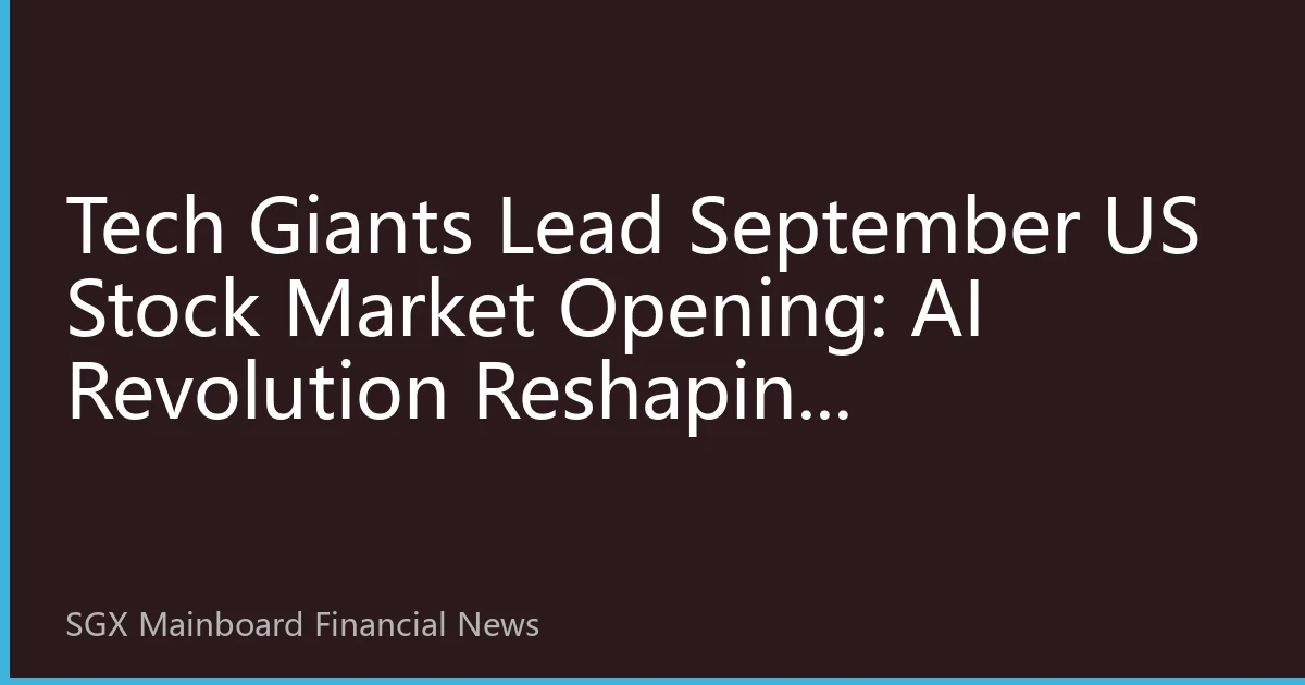 Tech Giants Lead September US Stock Market Opening: AI Revolution Reshaping Investment Landscape, How Southeast Asian Investors Should Position?