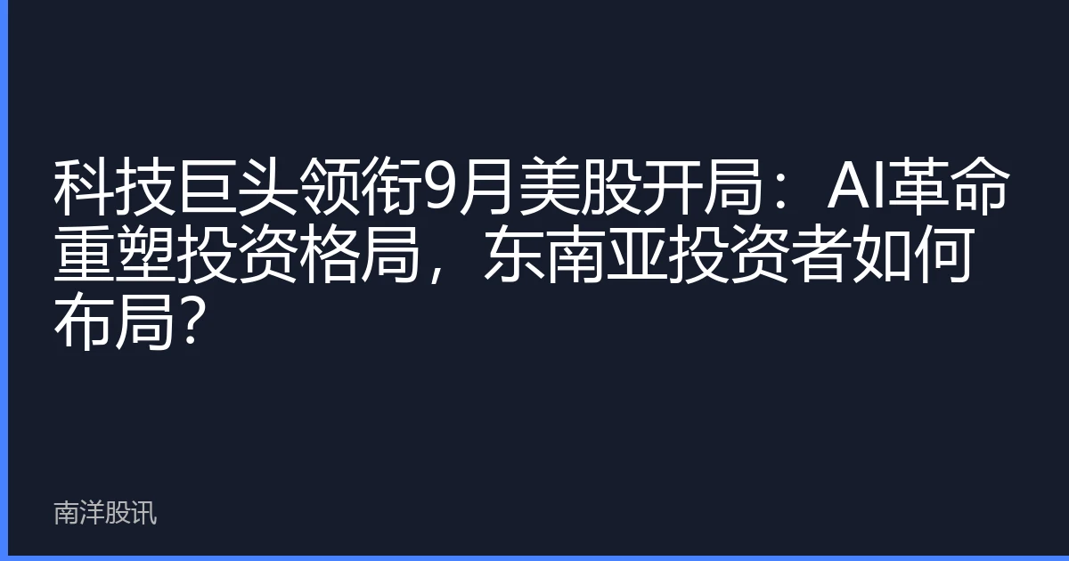 科技巨头领衔9月美股开局：AI革命重塑投资格局，东南亚投资者如何布局？