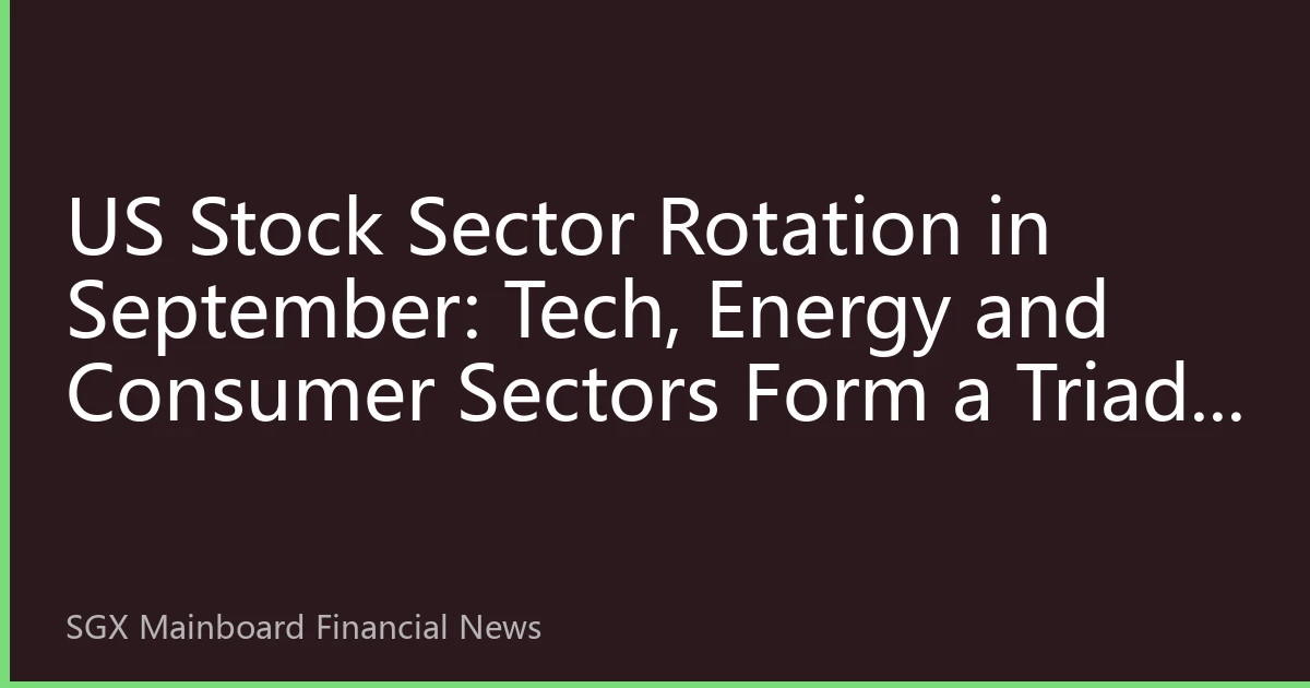 US Stock Sector Rotation in September: Tech, Energy and Consumer Sectors Form a Triad, How Can Southeast Asian Investors Seize Opportunities?