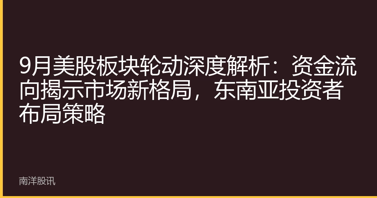 9月美股板块轮动深度解析：资金流向揭示市场新格局，东南亚投资者布局策略