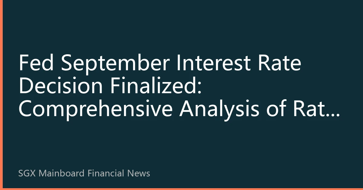 Fed September Interest Rate Decision Finalized: Comprehensive Analysis of Rate Cut Magnitude and Market Response
