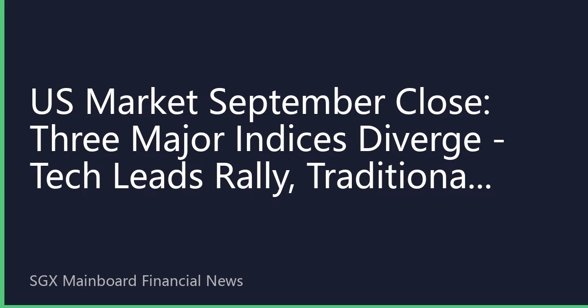 US Market September Close: Three Major Indices Diverge - Tech Leads Rally, Traditional Sectors Under Pressure, How Southeast Asian Investors Should Position?