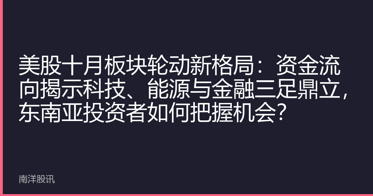 美股十月板块轮动新格局：资金流向揭示科技、能源与金融三足鼎立，东南亚投资者如何把握机会？