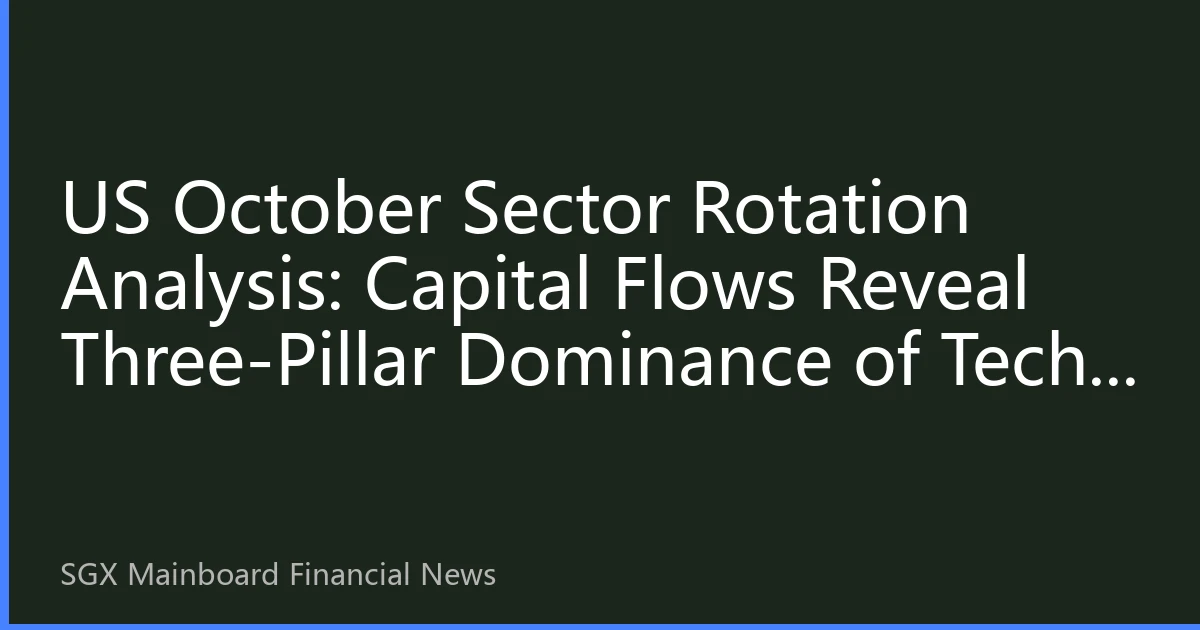 US October Sector Rotation Analysis: Capital Flows Reveal Three-Pillar Dominance of Tech, Energy, and Financials, Southeast Asian Investment Strategies