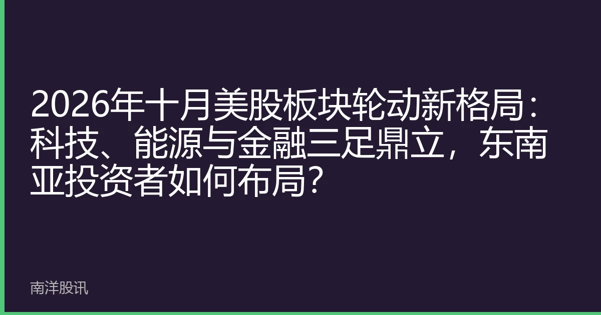 2026年十月美股板块轮动新格局：科技、能源与金融三足鼎立，东南亚投资者如何布局？