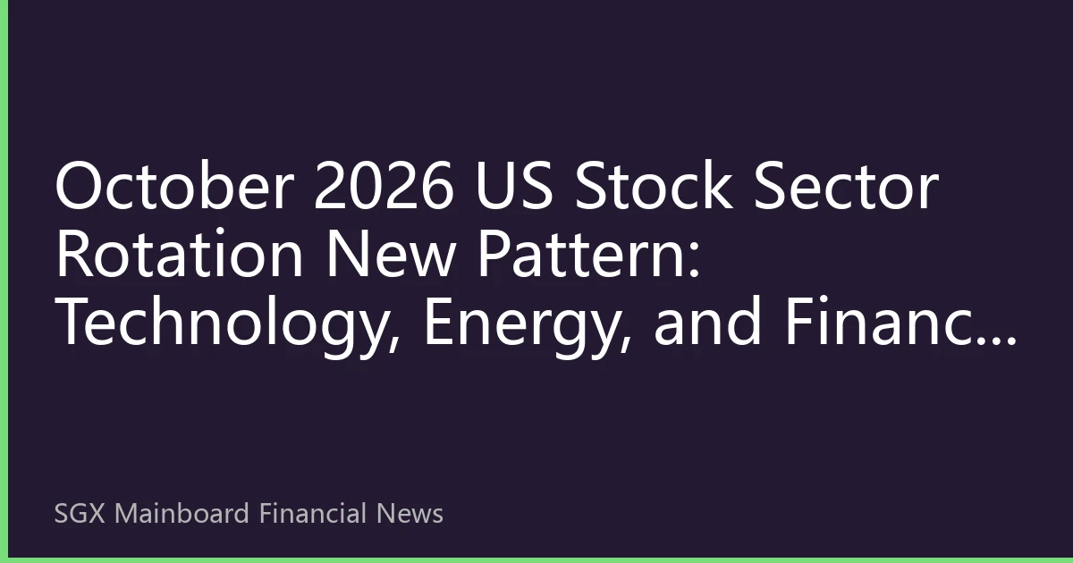 October 2026 US Stock Sector Rotation New Pattern: Technology, Energy, and Finance Forming a Tripartite Balance, How Southeast Asian Investors Should Position?