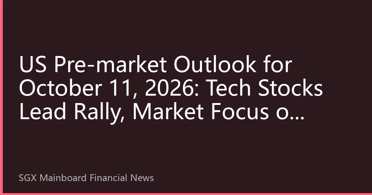 US Pre-market Outlook for October 11, 2026: Tech Stocks Lead Rally, Market Focus on Inflation Data and Fed Signals